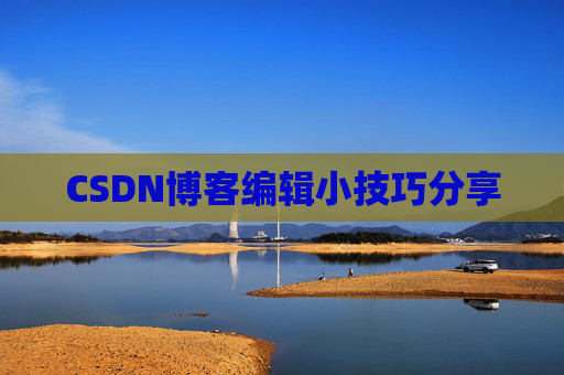 CSDN博客编辑小技巧分享